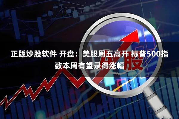 正版炒股软件 开盘：美股周五高开 标普500指数本周有望录得涨幅
